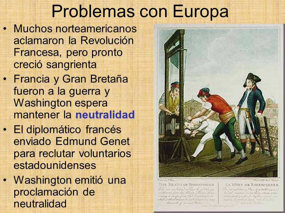 Problemas con Europa Muchos norteamericanos aclamaron la Revolución Francesa, pero pronto creció sangrienta.