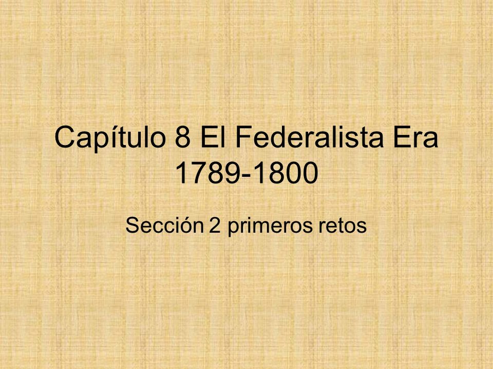 Capítulo 8 El Federalista Era