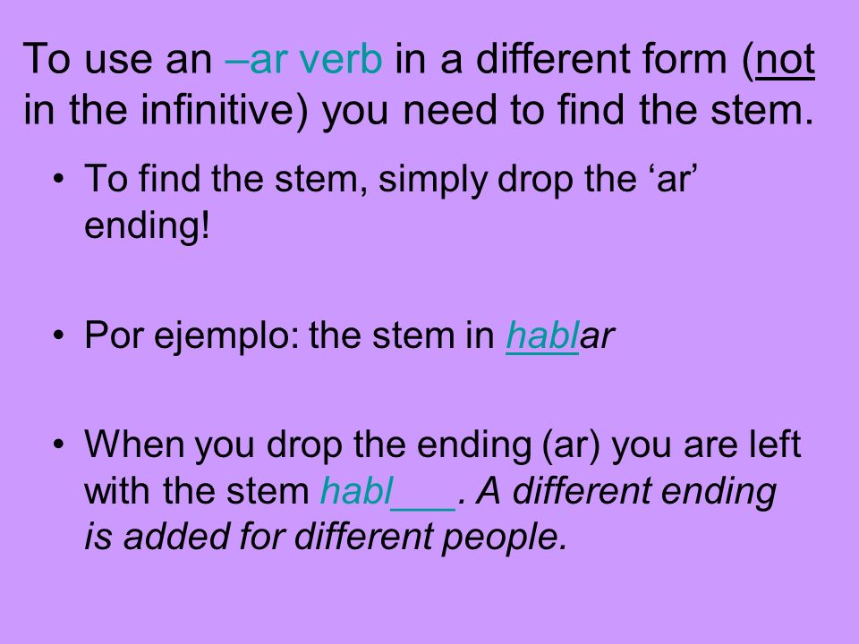 To use an –ar verb in a different form (not in the infinitive) you need to find the stem.