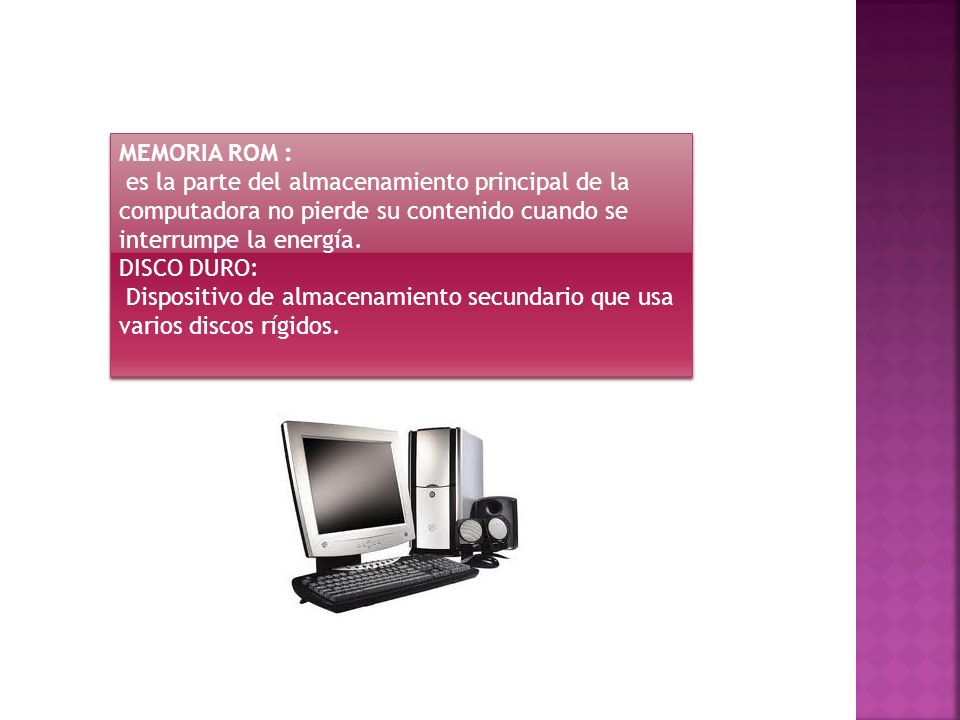 MEMORIA ROM : es la parte del almacenamiento principal de la computadora no pierde su contenido cuando se interrumpe la energía.