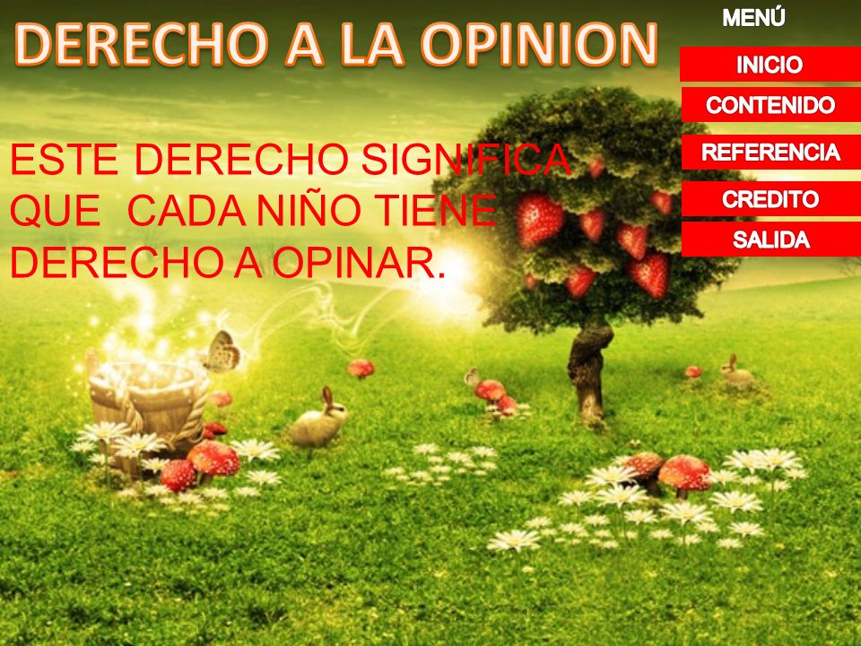 DERECHO A LA OPINION MENÚ. INICIO. CONTENIDO. ESTE DERECHO SIGNIFICA QUE CADA NIÑO TIENE DERECHO A OPINAR.