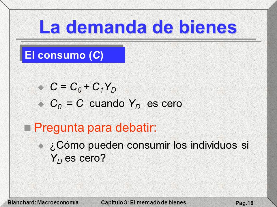 La demanda de bienes Pregunta para debatir: El consumo (C)