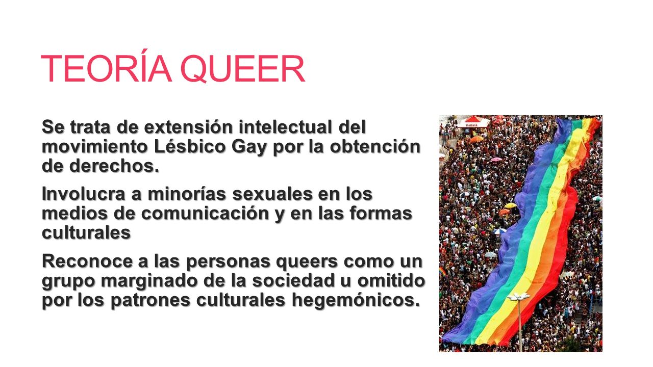 TEORÍA QUEER Se trata de extensión intelectual del movimiento Lésbico Gay por la obtención de derechos.