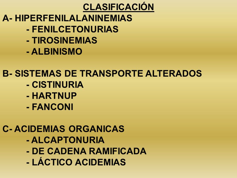 CLASIFICACIÓN A- HIPERFENILALANINEMIAS. - FENILCETONURIAS. - TIROSINEMIAS. - ALBINISMO. B- SISTEMAS DE TRANSPORTE ALTERADOS.