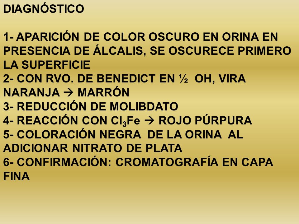 DIAGNÓSTICO 1- APARICIÓN DE COLOR OSCURO EN ORINA EN PRESENCIA DE ÁLCALIS, SE OSCURECE PRIMERO LA SUPERFICIE.