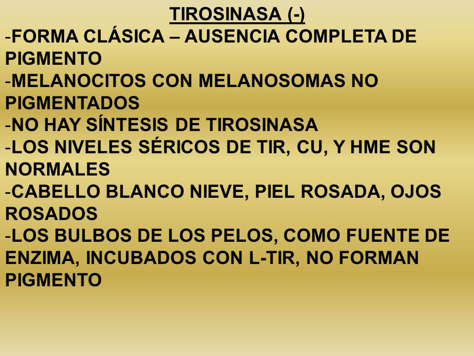 TIROSINASA (-) FORMA CLÁSICA – AUSENCIA COMPLETA DE PIGMENTO. MELANOCITOS CON MELANOSOMAS NO PIGMENTADOS.