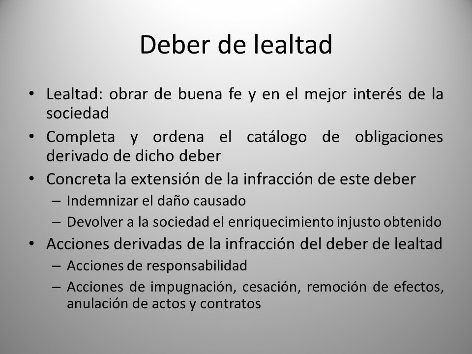 Deber de lealtad Lealtad: obrar de buena fe y en el mejor interés de la sociedad.