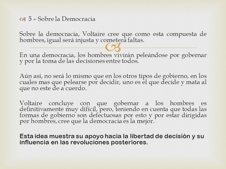 5 – Sobre la Democracia Sobre la democracia, Voltaire cree que como esta compuesta de hombres, igual será injusta y cometerá faltas.
