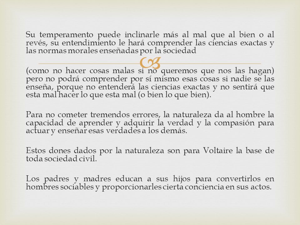 Su temperamento puede inclinarle más al mal que al bien o al revés, su entendimiento le hará comprender las ciencias exactas y las normas morales enseñadas por la sociedad