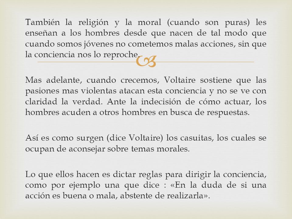 También la religión y la moral (cuando son puras) les enseñan a los hombres desde que nacen de tal modo que cuando somos jóvenes no cometemos malas acciones, sin que la conciencia nos lo reproche.