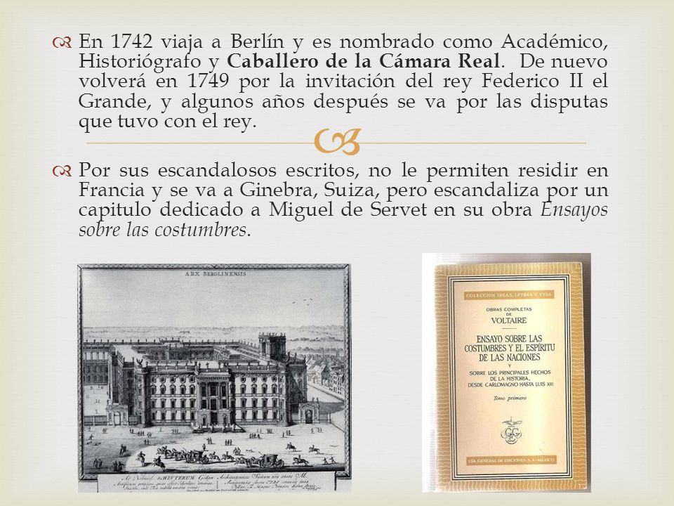 En 1742 viaja a Berlín y es nombrado como Académico, Historiógrafo y Caballero de la Cámara Real. De nuevo volverá en 1749 por la invitación del rey Federico II el Grande, y algunos años después se va por las disputas que tuvo con el rey.