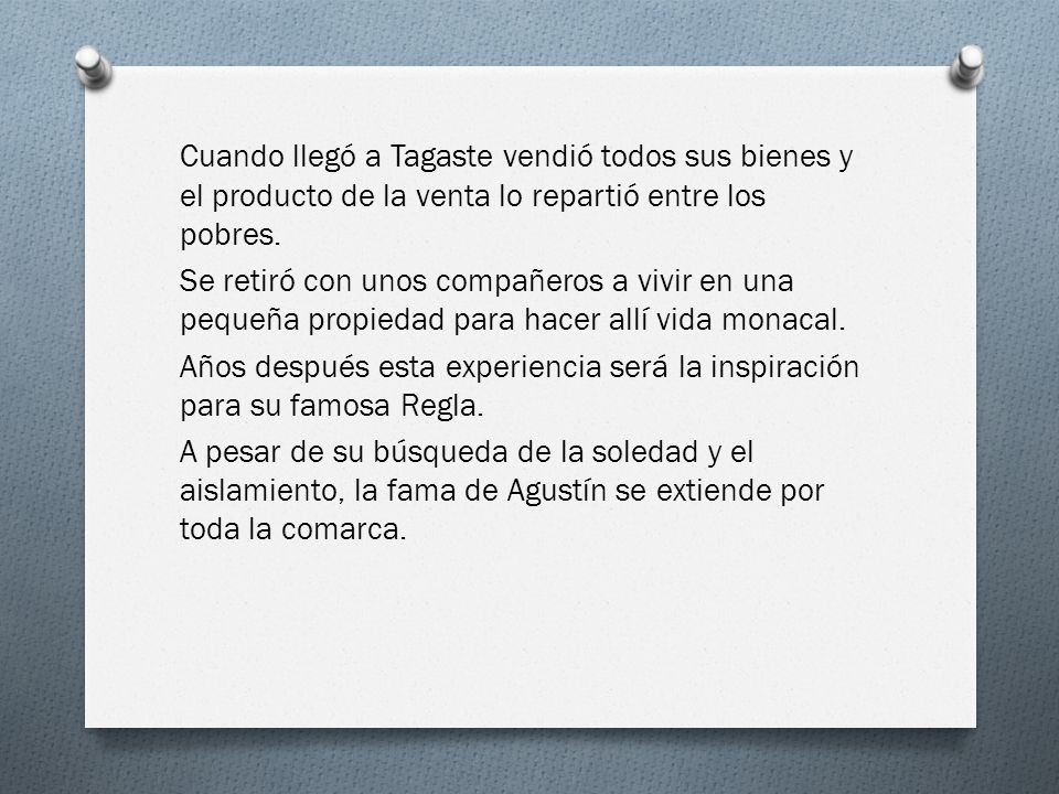 Cuando llegó a Tagaste vendió todos sus bienes y el producto de la venta lo repartió entre los pobres.