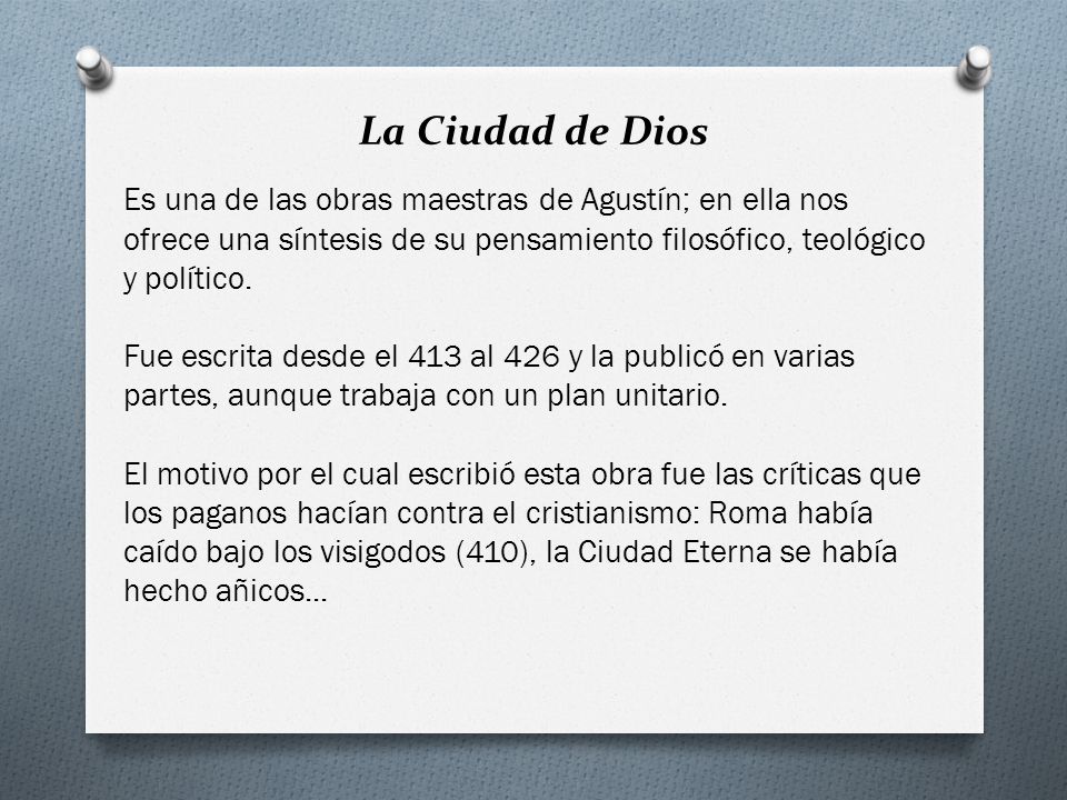 La Ciudad de Dios Es una de las obras maestras de Agustín; en ella nos ofrece una síntesis de su pensamiento filosófico, teológico y político.
