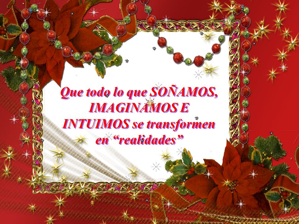 Que todo lo que SOÑAMOS, IMAGINAMOS E INTUIMOS se transformen en realidades