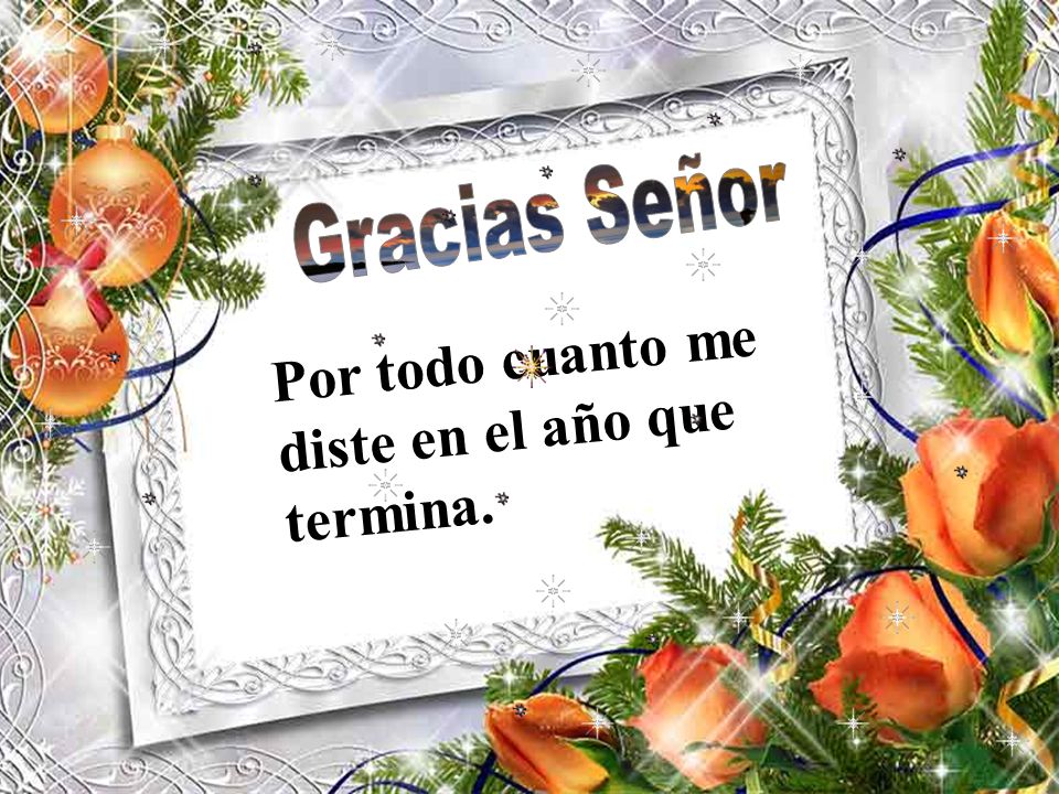 Por todo cuanto me diste en el año que termina.