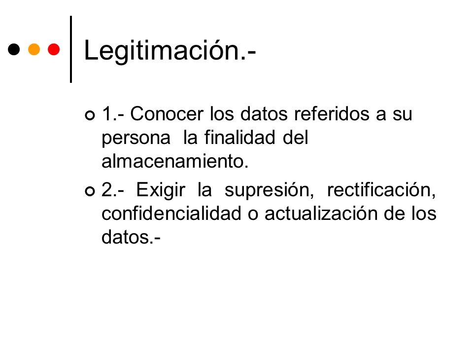 Legitimación Conocer los datos referidos a su persona la finalidad del almacenamiento.