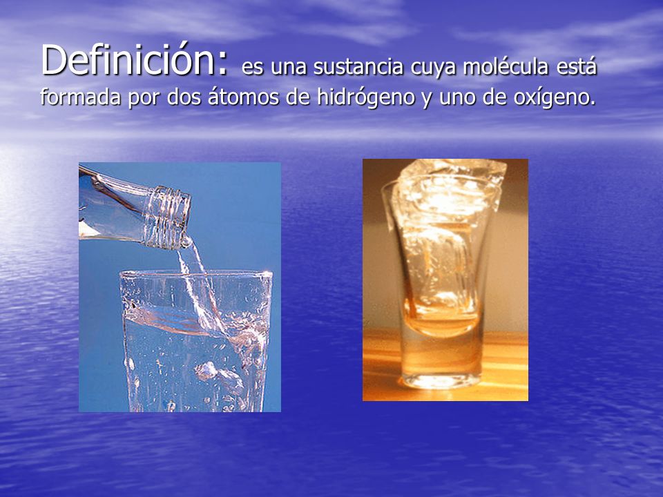 Definición: es una sustancia cuya molécula está formada por dos átomos de hidrógeno y uno de oxígeno.