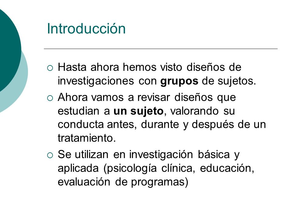 Introducción Hasta ahora hemos visto diseños de investigaciones con grupos de sujetos.