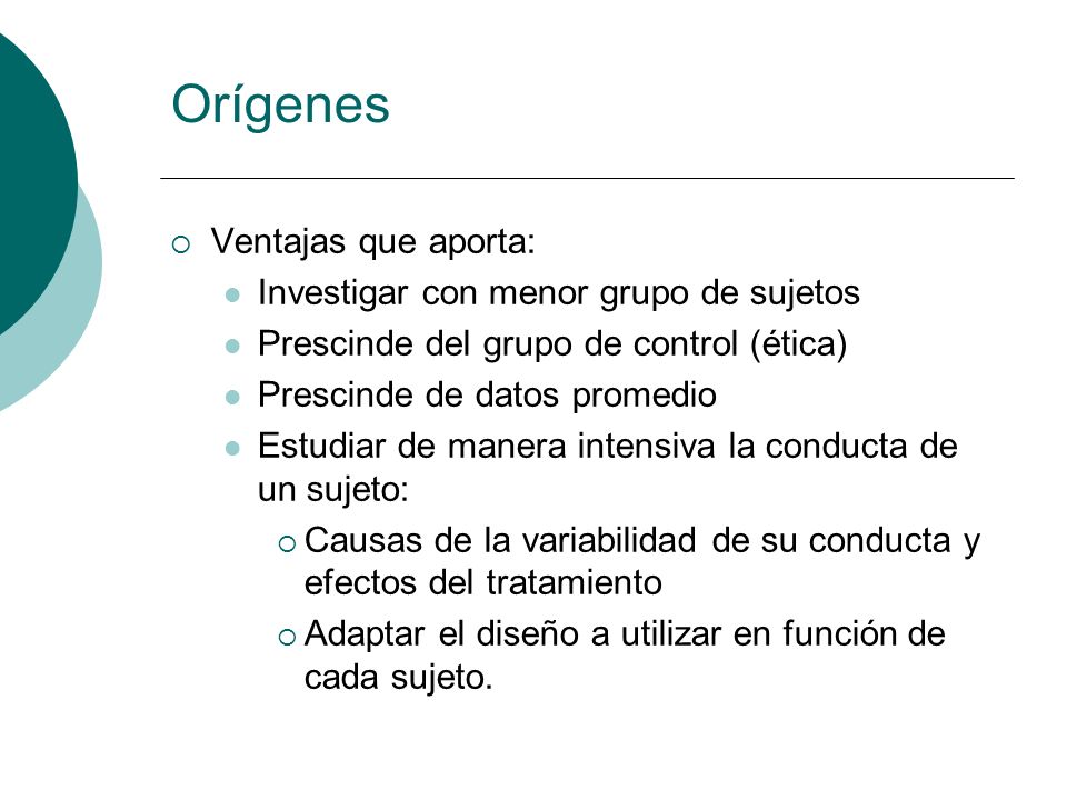Orígenes Ventajas que aporta: Investigar con menor grupo de sujetos