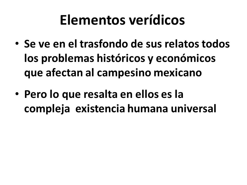 Elementos verídicos Se ve en el trasfondo de sus relatos todos los problemas históricos y económicos que afectan al campesino mexicano.