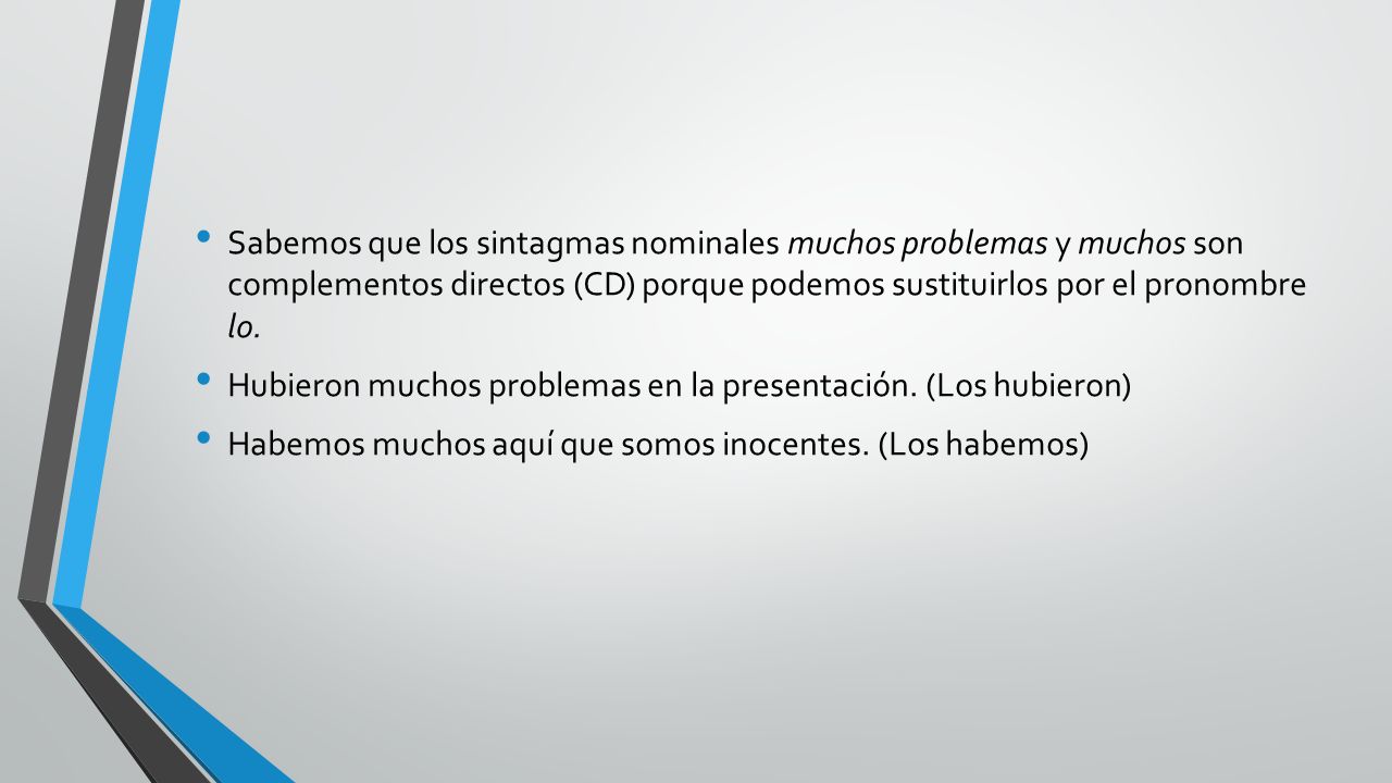 Sabemos que los sintagmas nominales muchos problemas y muchos son complementos directos (CD) porque podemos sustituirlos por el pronombre lo.