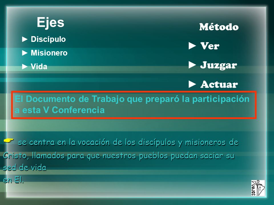 Ejes ► Discípulo. ► Misionero. ► Vida. Método. ► Ver. ► Juzgar. ► Actuar.