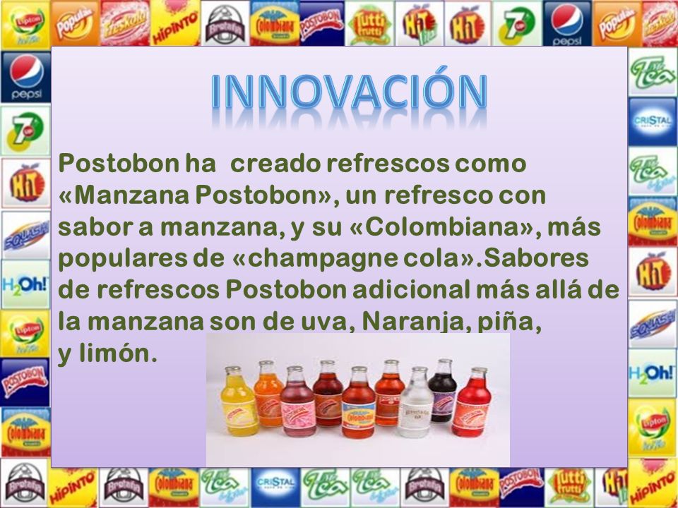 Postobon ha creado refrescos como «Manzana Postobon», un refresco con sabor a manzana, y su «Colombiana», más populares de «champagne cola».Sabores de refrescos Postobon adicional más allá de la manzana son de uva, Naranja, piña,
