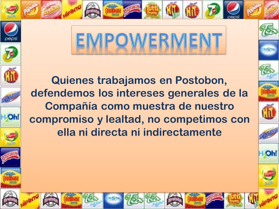 Quienes trabajamos en Postobon, defendemos los intereses generales de la Compañía como muestra de nuestro compromiso y lealtad, no competimos con ella ni directa ni indirectamente