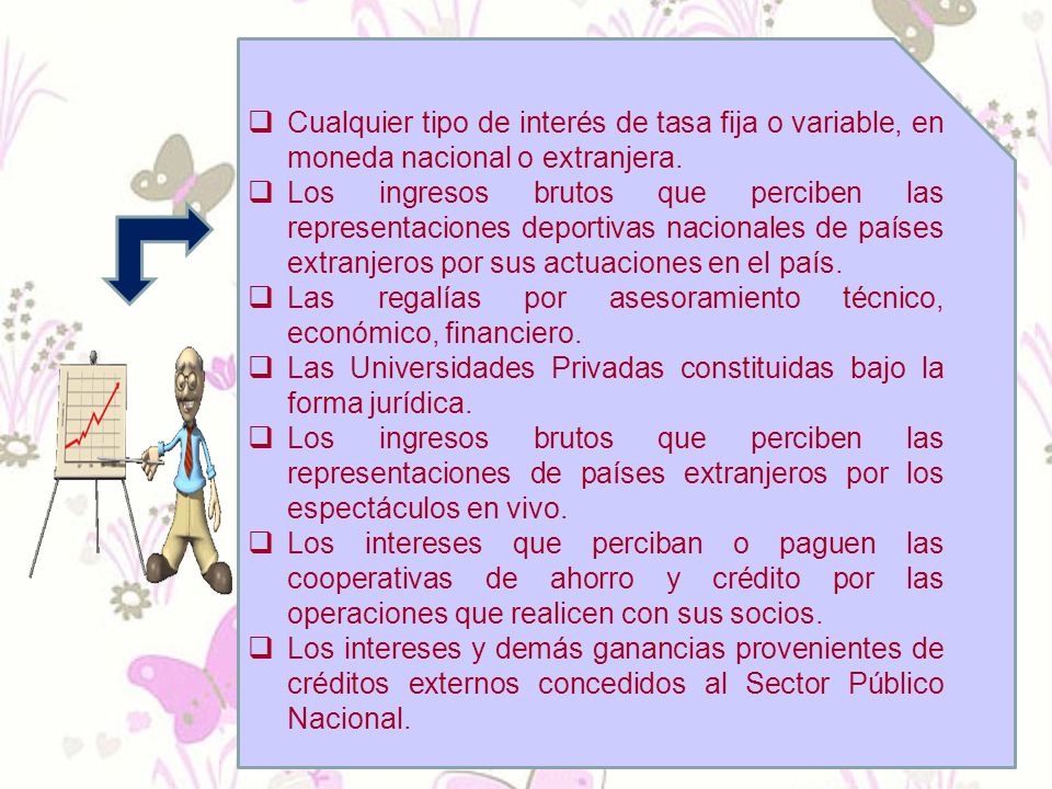 Cualquier tipo de interés de tasa fija o variable, en moneda nacional o extranjera.