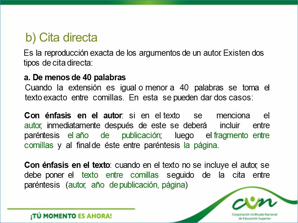 b) Cita directa Es la reproducción exacta de los argumentos de un autor. Existen dos tipos de cita directa: