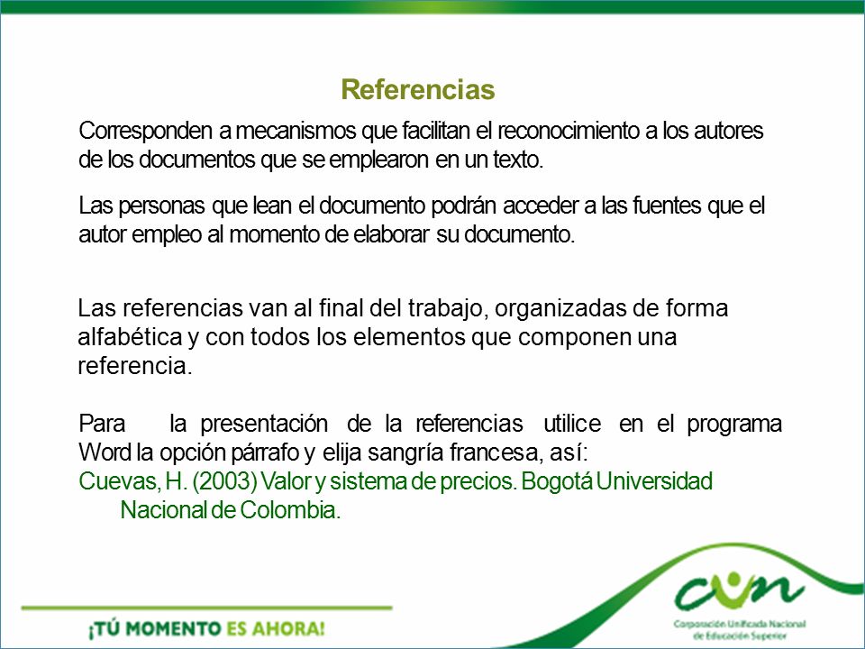 Referencias Corresponden a mecanismos que facilitan el reconocimiento a los autores de los documentos que se emplearon en un texto.