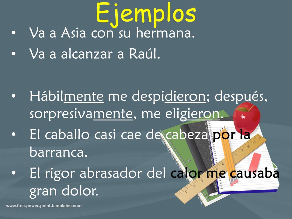 Ejemplos Va a Asia con su hermana. Va a alcanzar a Raúl.
