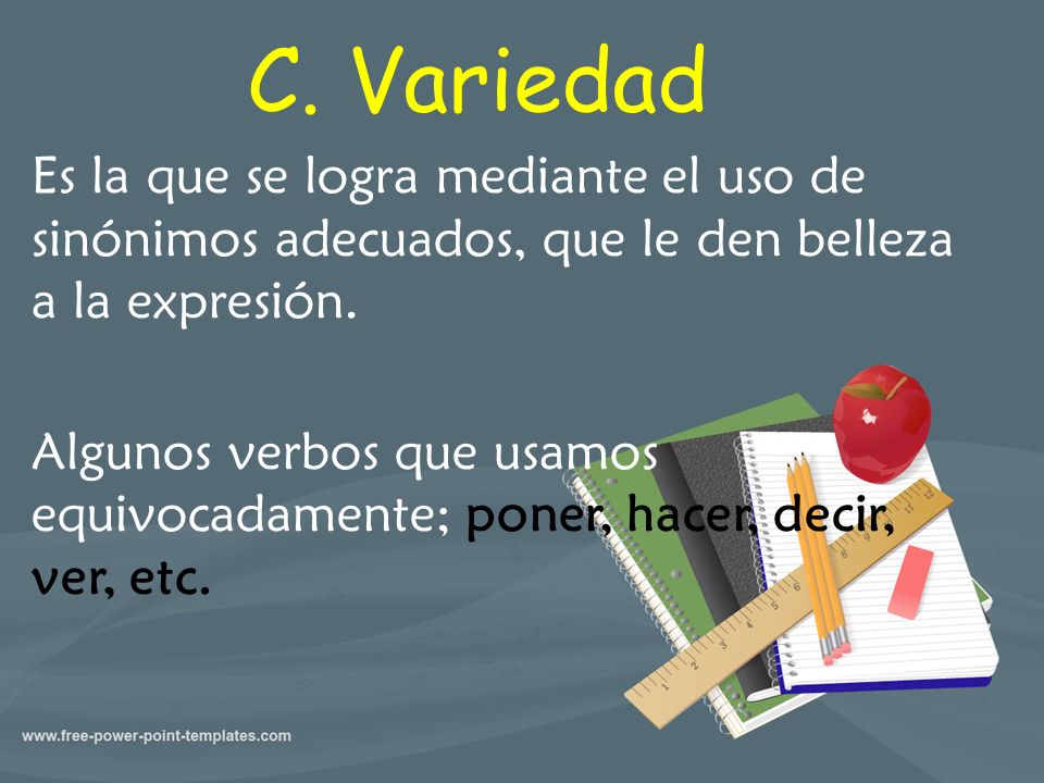C. Variedad Es la que se logra mediante el uso de sinónimos adecuados, que le den belleza a la expresión.