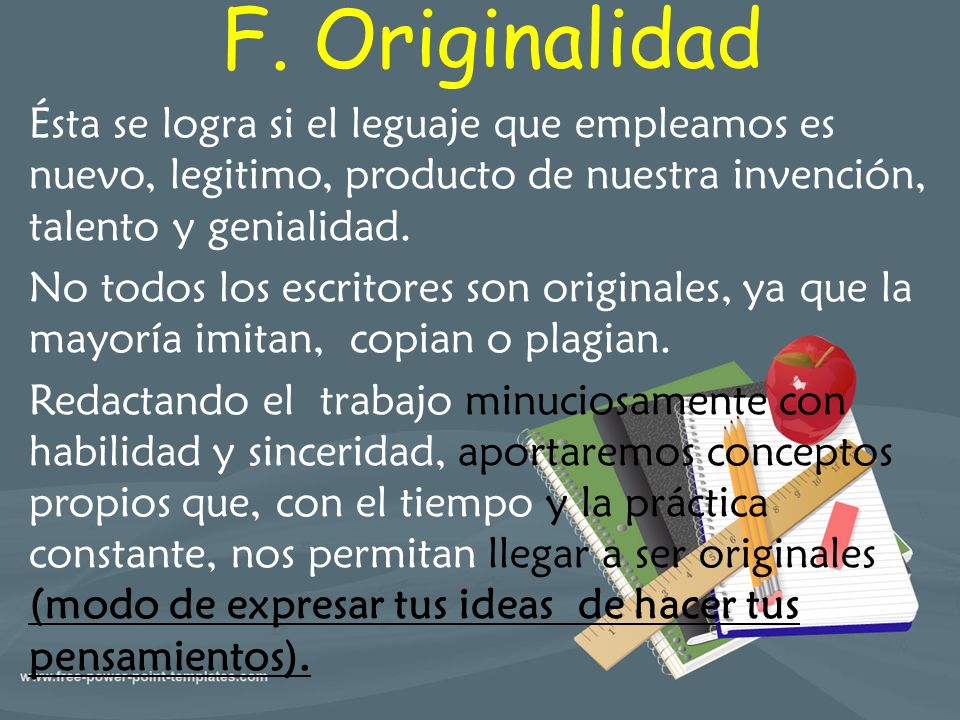F. Originalidad Ésta se logra si el leguaje que empleamos es nuevo, legitimo, producto de nuestra invención, talento y genialidad.
