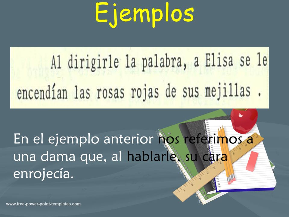 Ejemplos En el ejemplo anterior nos referimos a una dama que, al hablarle, su cara enrojecía.