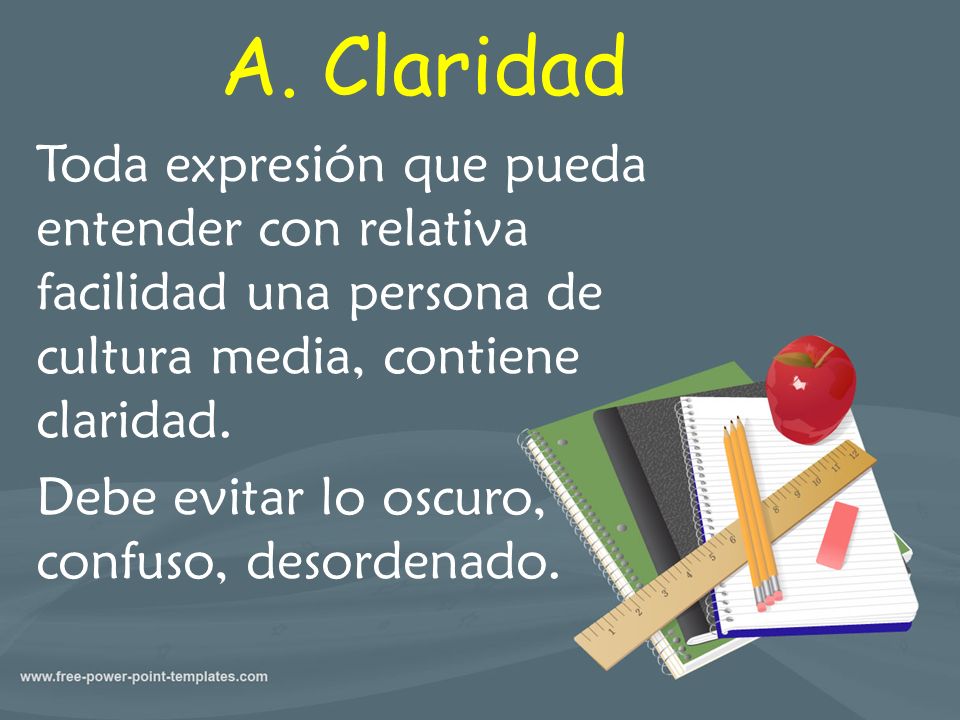 A. Claridad Toda expresión que pueda entender con relativa facilidad una persona de cultura media, contiene claridad.