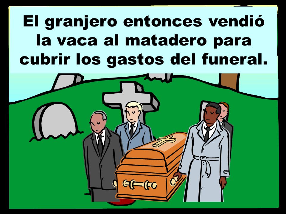 El granjero entonces vendió la vaca al matadero para cubrir los gastos del funeral.