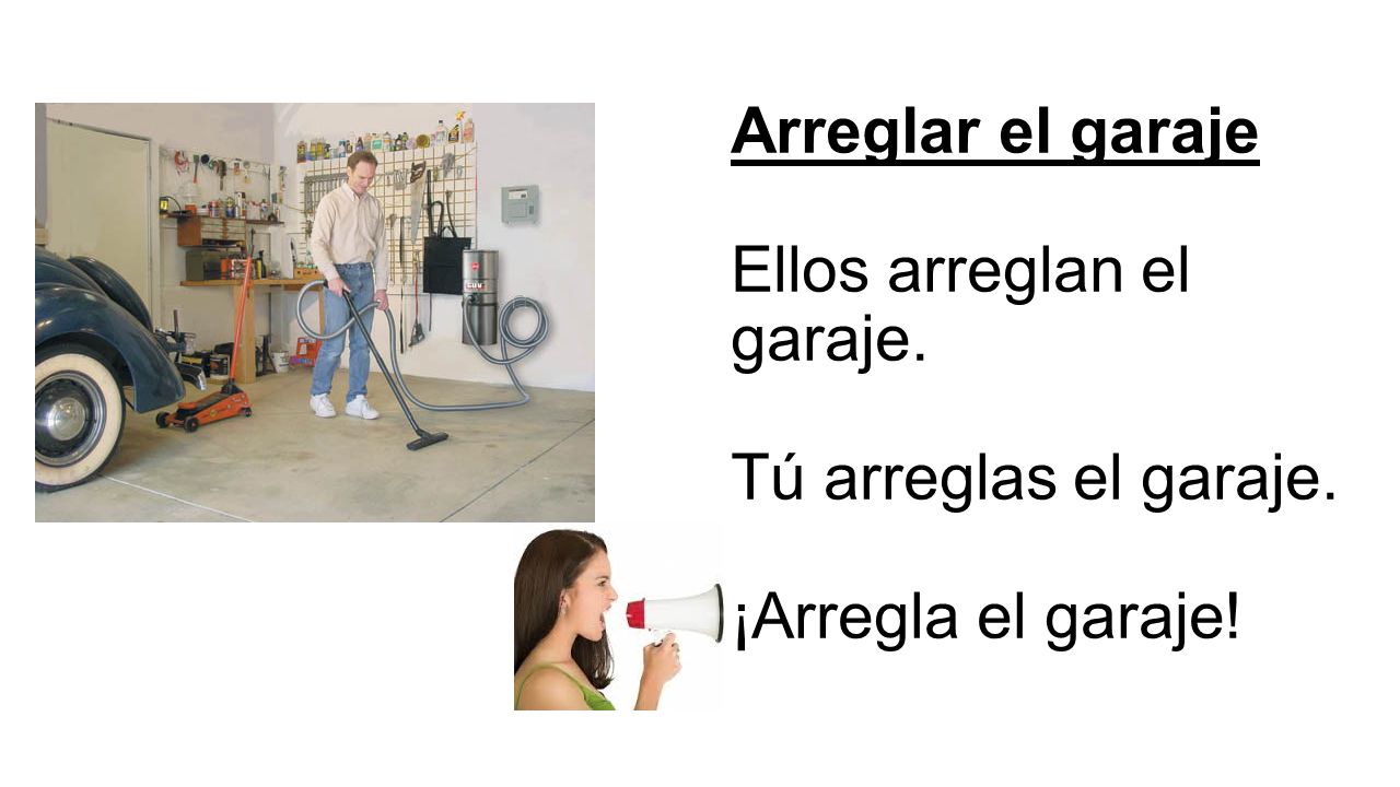 Arreglar el garaje Ellos arreglan el garaje. Tú arreglas el garaje