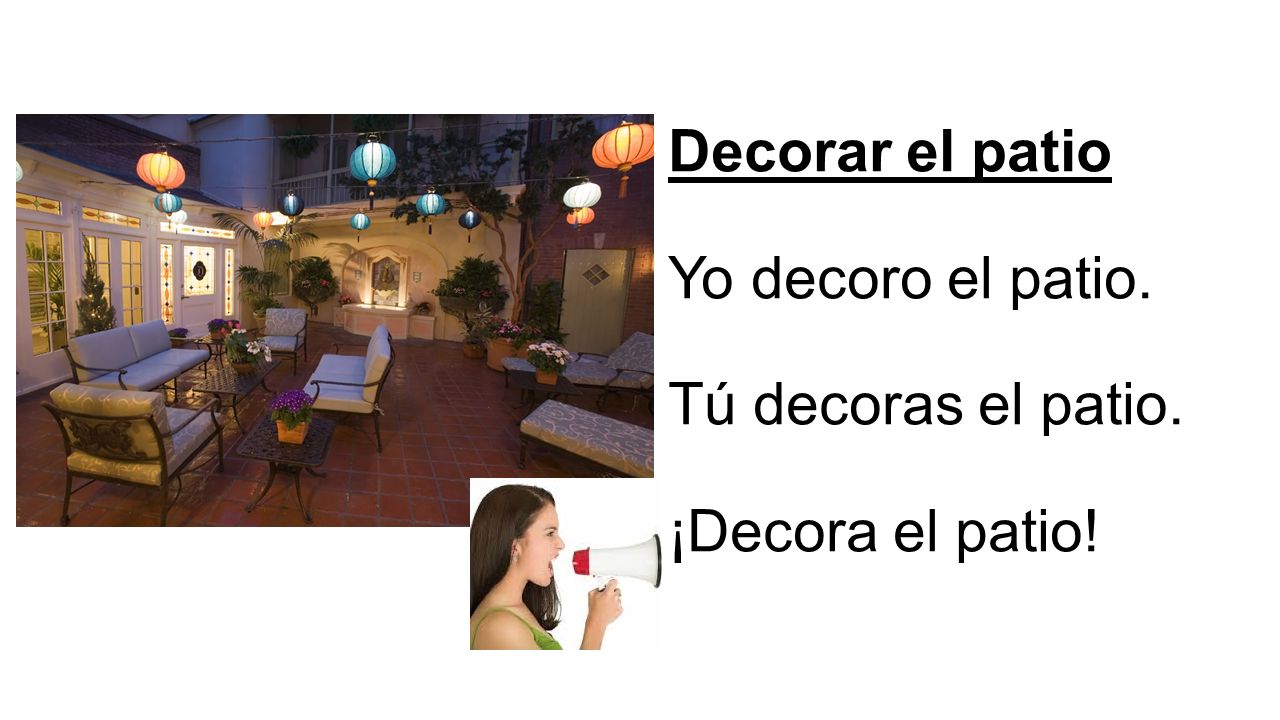 Decorar el patio Yo decoro el patio. Tú decoras el patio