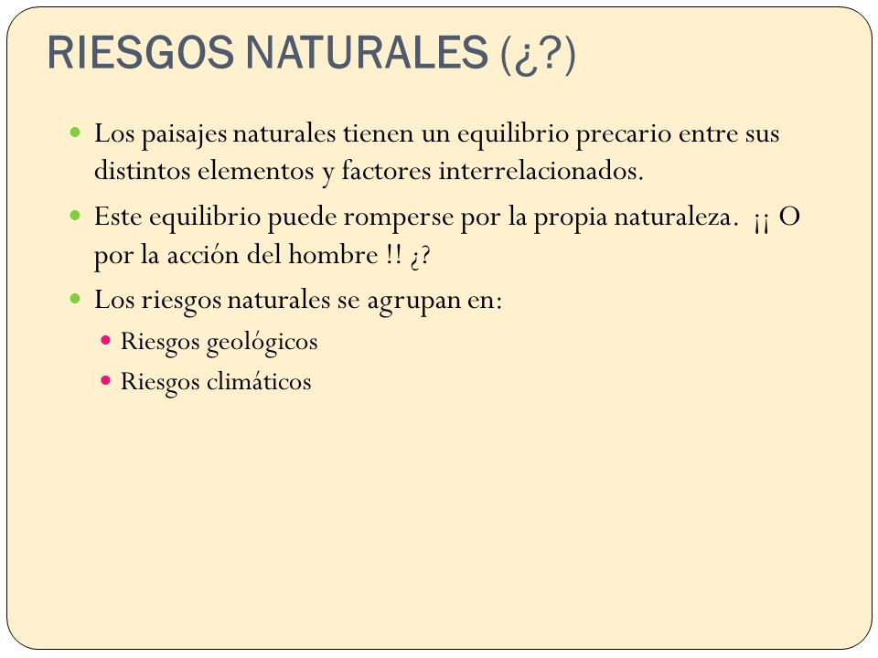 RIESGOS NATURALES (¿ ) Los paisajes naturales tienen un equilibrio precario entre sus distintos elementos y factores interrelacionados.