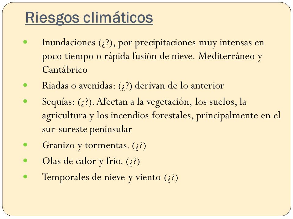 Riesgos climáticos Inundaciones (¿ ), por precipitaciones muy intensas en poco tiempo o rápida fusión de nieve. Mediterráneo y Cantábrico.