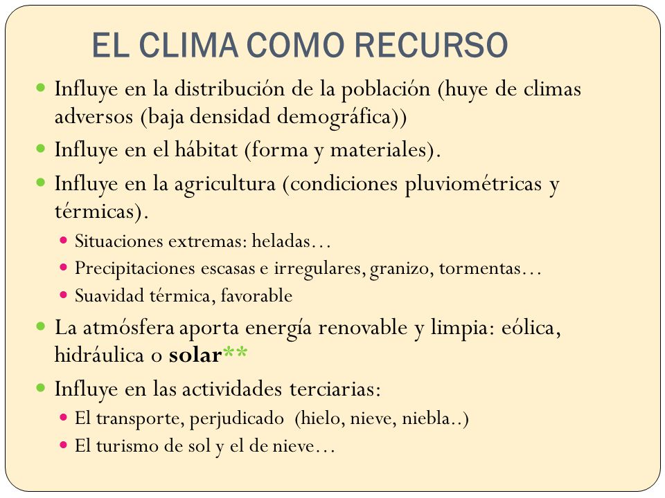 EL CLIMA COMO RECURSO Influye en la distribución de la población (huye de climas adversos (baja densidad demográfica))