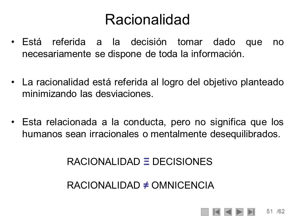 Racionalidad Está referida a la decisión tomar dado que no necesariamente se dispone de toda la información.