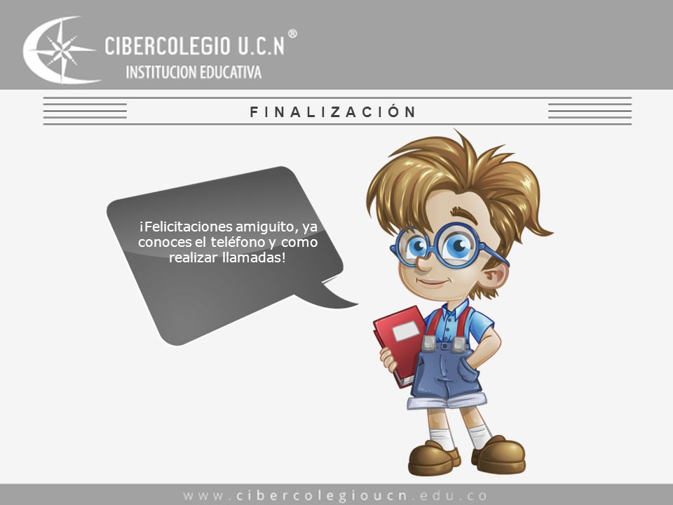 FINALIZACIÓN ¡Felicitaciones amiguito, ya conoces el teléfono y como realizar llamadas!