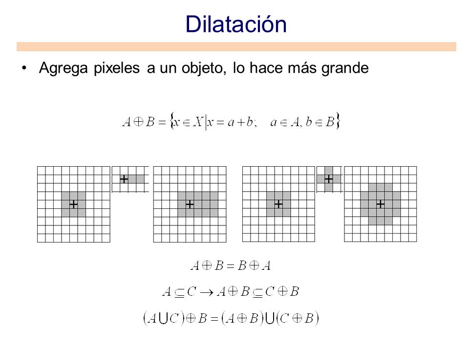 Dilatación Agrega pixeles a un objeto, lo hace más grande
