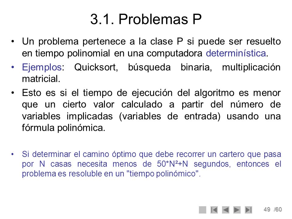 3.1. Problemas P Un problema pertenece a la clase P si puede ser resuelto en tiempo polinomial en una computadora determinística.