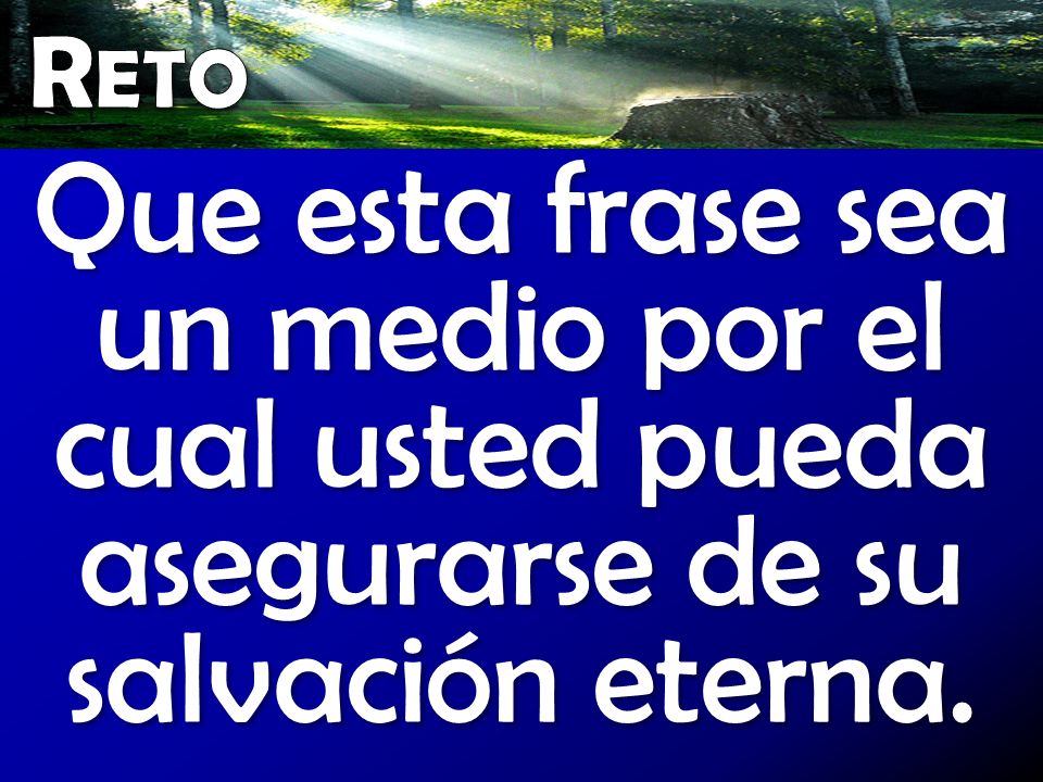 Reto Que esta frase sea un medio por el cual usted pueda asegurarse de su salvación eterna.