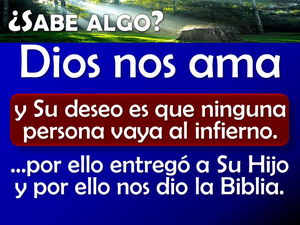 ¿Sabe algo Dios nos ama. y Su deseo es que ninguna persona vaya al infierno. …por ello entregó a Su Hijo.