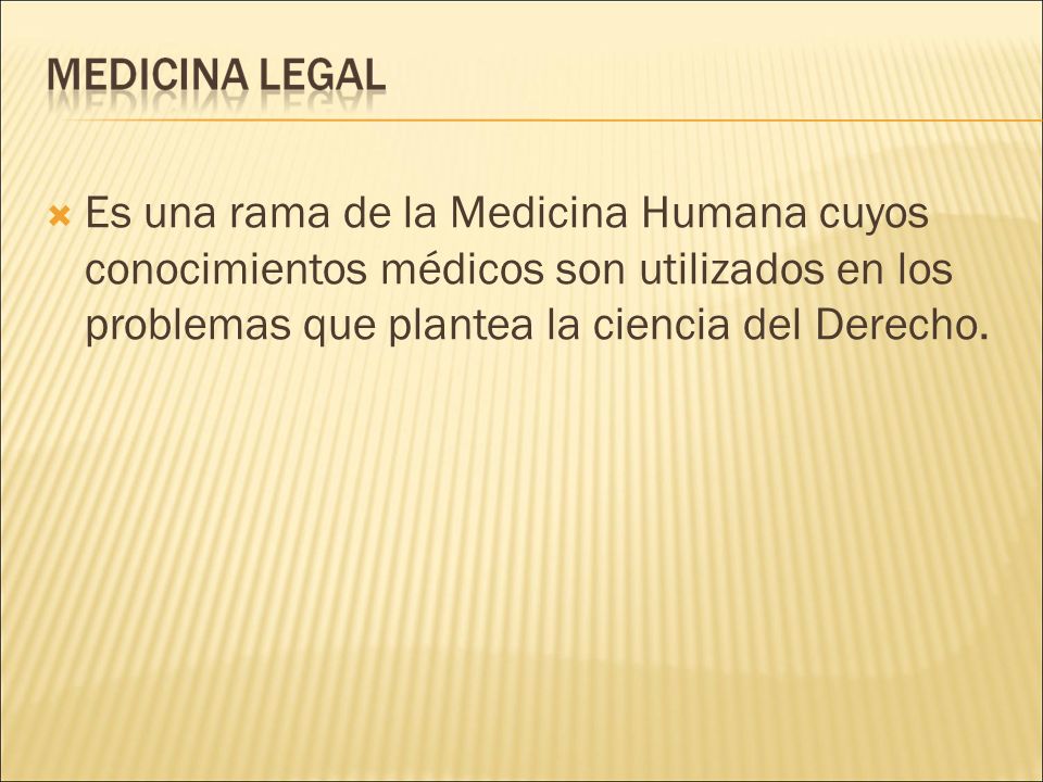 Es una rama de la Medicina Humana cuyos conocimientos médicos son utilizados en los problemas que plantea la ciencia del Derecho.