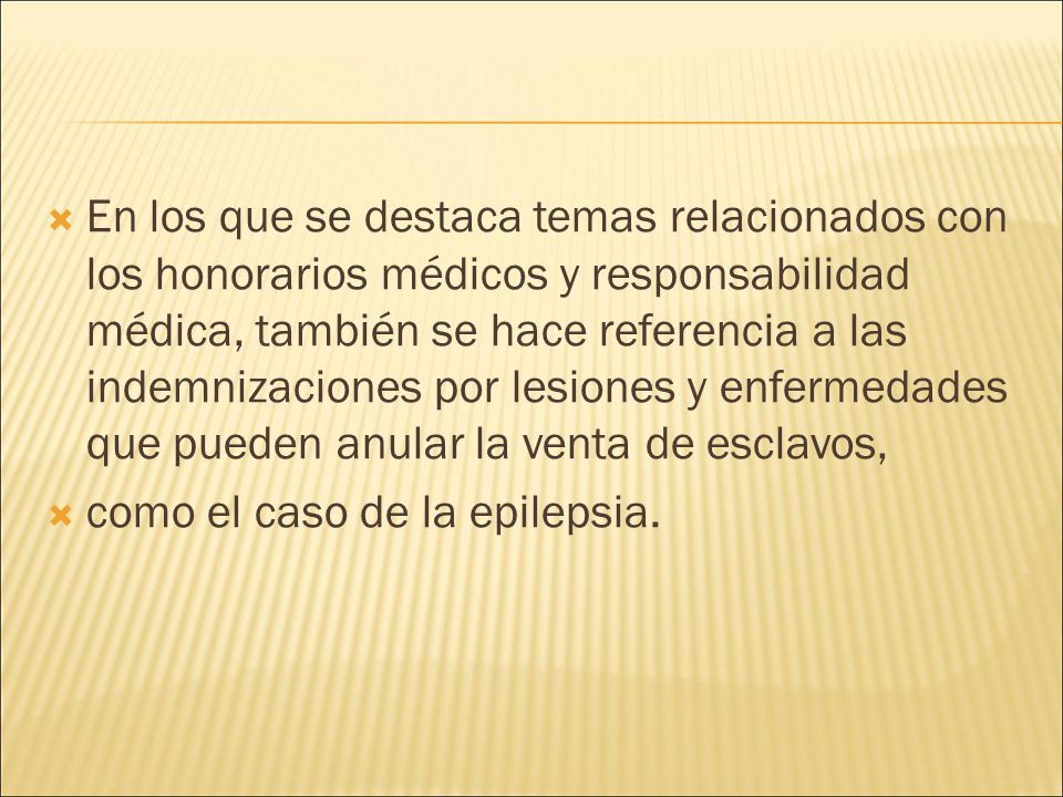 En los que se destaca temas relacionados con los honorarios médicos y responsabilidad médica, también se hace referencia a las indemnizaciones por lesiones y enfermedades que pueden anular la venta de esclavos,